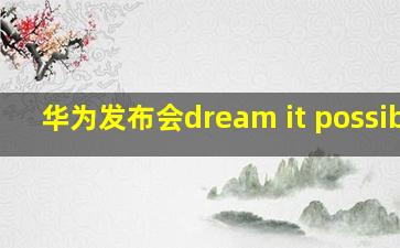 华为发布会dream it possible